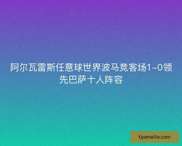 阿尔瓦雷斯任意球世界波马竞客场1-0领先巴萨十人阵容